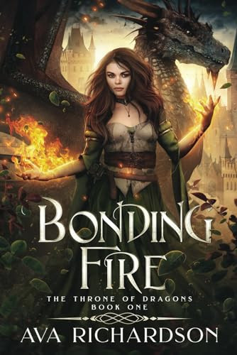 Bonding Fire: A Clean YA Dragon Shifter Romantic Fantasy Adventure With A Unique Magic Spin (The Throne of Dragons) by Richardson, Ava