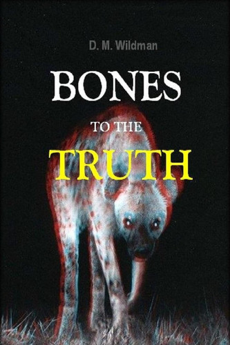 Bones To The Truth by D. Wildman