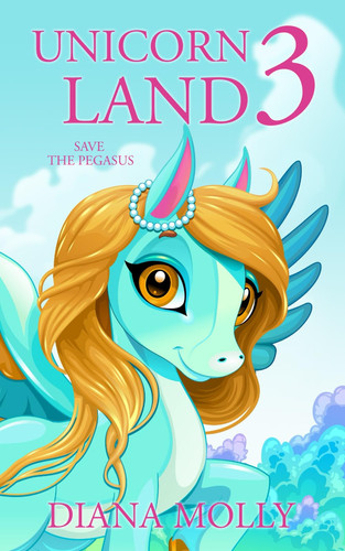 Book for girls : The Unicorn Land 3 - Save the Pegasus: Girl and Unicorn, Friendship, Fantasy Adventure, Book for girls 8-12 (The Unicorn Land Set) by Molly, Diana