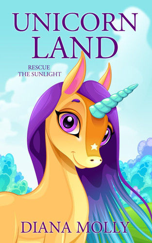 Book for girls : The Unicorn Land - Rescue the sunlight: Girl and Unicorn, Friendship, Fantasy Adventure, Book for girls 8-12 (The Unicorn Land Set) by Molly, Diana