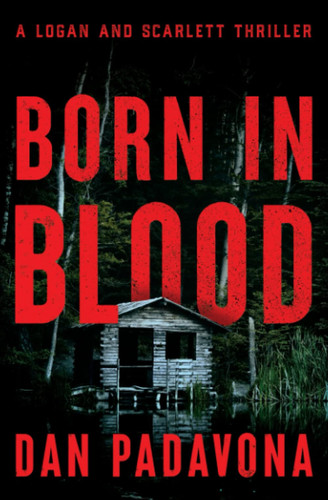 Born In Blood A Logan and Scarlett Thriller by Dan Padavona