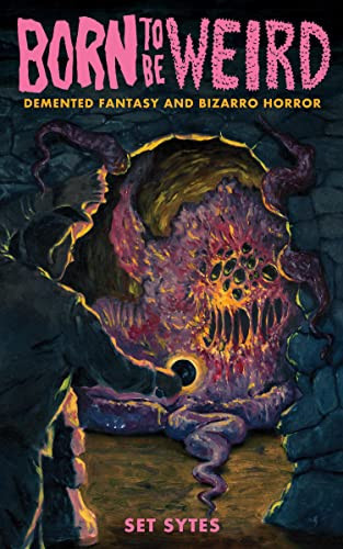 Born to Be Weird Demented Fantasy and Bizarro Horror by Set Sytes