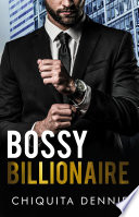 Bossy Billionaire:A Steamy Hate To Love WorkPlace Interracial Billionaire Contemporary Romance by Chiquita Dennie
