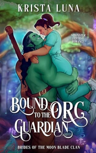 Bound to the Orc Guardian: A Monster Fantasy Romance (Brides of the Moon Blade Clan) by Luna, Krista