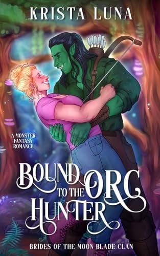 Bound to the Orc Hunter: A Monster Fantasy Romance (Brides of the Moon Blade Clan) by Luna, Krista