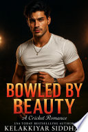 Bowled by Beauty: A Cricket Rom-Com Novel by KELAKKIYAR SIDDHAR