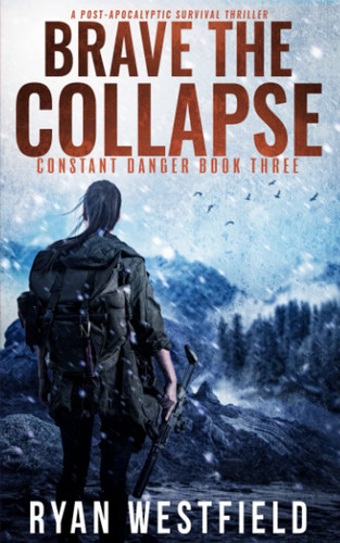 Brave the Collapse A Post-Apocalyptic Survival Thriller by Ryan Westfield