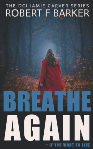 Breathe Again; A Riveting Serial Killer Thriller (DCI Jamie Carver) by Barker, Robert F