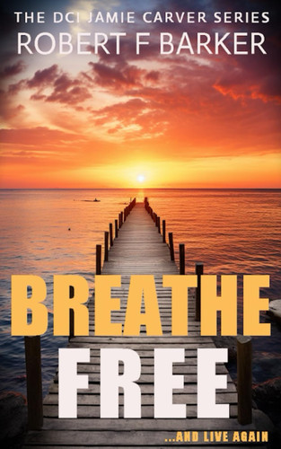 BREATHE FREE An absolutely enthralling serial killer thriller with a sensational twist. (DCI Jamie Carver) by Barker, Robert F