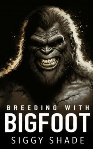 Breeding with Bigfoot: A smutty fantasy romance by Shade, Siggy
