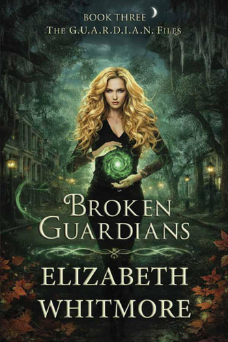 Broken Guardians: An Occult Suspense Thriller of Witches, Rituals, and Vanishing Magic—Where One Agent Must Stop the Collapse (The GUARDIAN Files) by Whitmore, Elizabeth