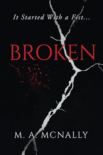 Broken It Started With A Fist by M. A. McNally