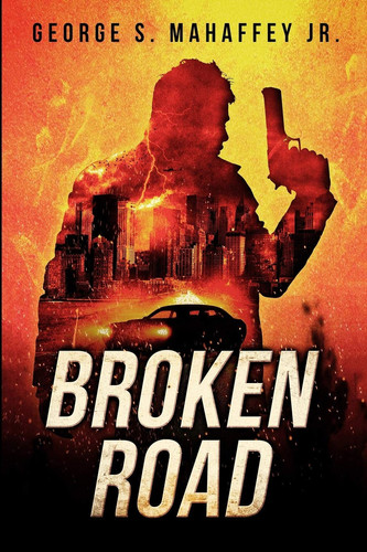 Broken Road A Vigilante Justice Thriller by George S Mahaffey, Jr