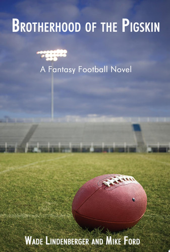 Brotherhood of the Pigskin A Fantasy Football Novel by Wade Lindenberger