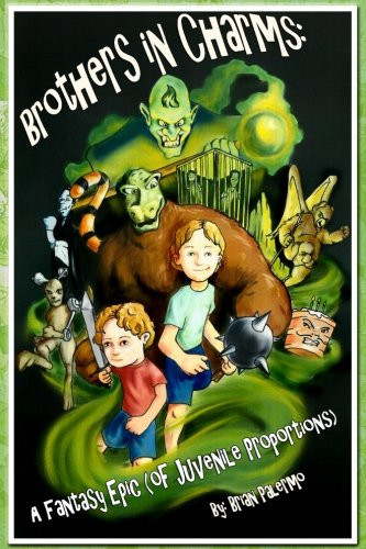 Brothers in Charms A Fantasy Epic (of Juvenile Proportions) by Brian Palermo