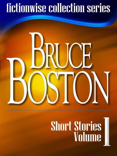 Bruce Boston: Short Stories, Volume 1 by Bruce Boston