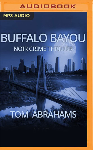 Buffalo Bayou: A Noir Crime Thriller by Abrahams, Tom