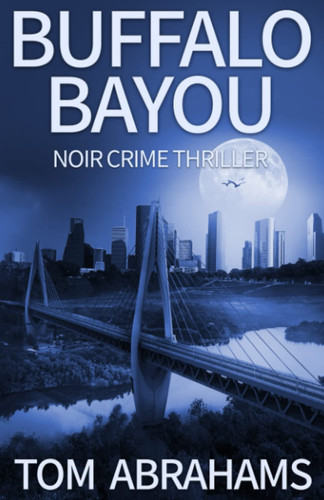 Buffalo Bayou: A Noir Suspense Thriller by Abrahams, Tom