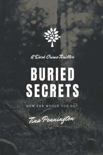Buried Secrets How Far Would You Go? by TINA MARIE. PENNINGTON
