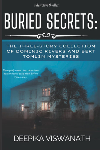 Buried Secrets: the Three-Story Collection of Dominic Rivers and Bert Tomlin Mysteries A Detective Thriller by Deepika Viswanath