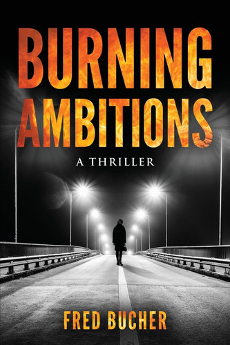 Burning Ambitions - A Thriller by Fred Bucher