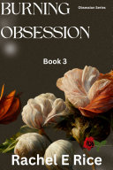Burning Obsession (A Contemporary Adult Erotic Billionaire Bad Boy Romance) Book 3 by Rachel E. Rice
