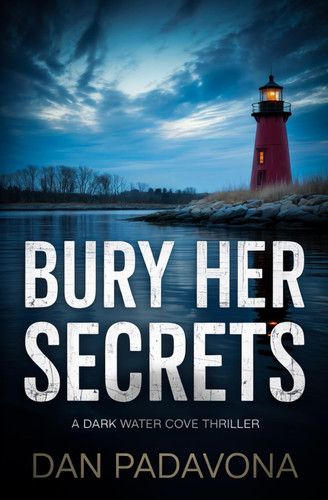 Bury Her Secrets: A Gripping Serial Killer Thriller (Dark Water Cove FBI Crime Mysteries) by Padavona, Dan