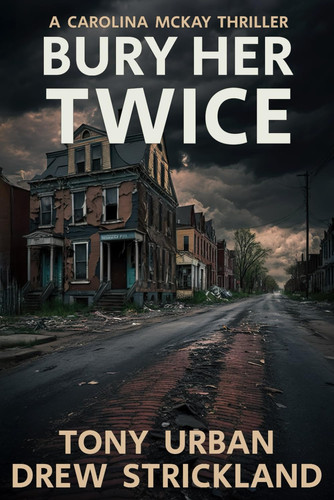 Bury Her Twice A Carolina McKay Thriller by Drew Strickland