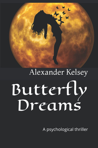 Butterfly Dreams: A psychological thriller by Kelsey, Alexander