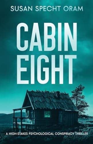 Cabin Eight A High-stakes Psychological Conspiracy Thriller by Susan Specht Oram