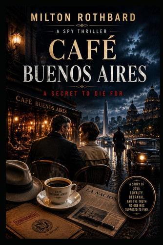 Café Buenos Aires: A Spy Thriller by Rothbard, Milton