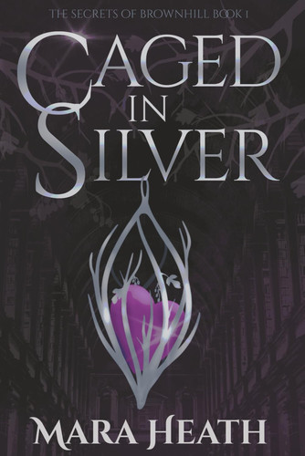 Caged in Silver: A Dark Academia Fantasy Romance (The Secrets of Brownhill) by Heath, Mara