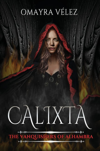 Calixta, The Vanquishers of Alhambra, A Grimdark Fantasy by Omayra Vélez