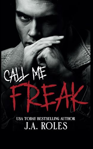 CALL ME FREAK A Dark Stalker Romance and Psychological Thriller by J. A. ROLES