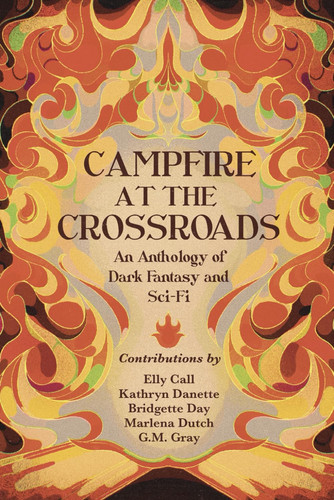 Campfire at the Crossroads An Anthology of Dark Fantasy and Sci-Fi by Bridgette Day