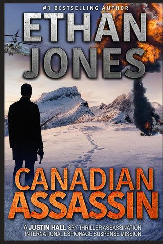 Canadian Assassin: A Justin Hall Spy Thriller: Assassination International Espionage Suspense Mission - Book 1 by Jones, Ethan