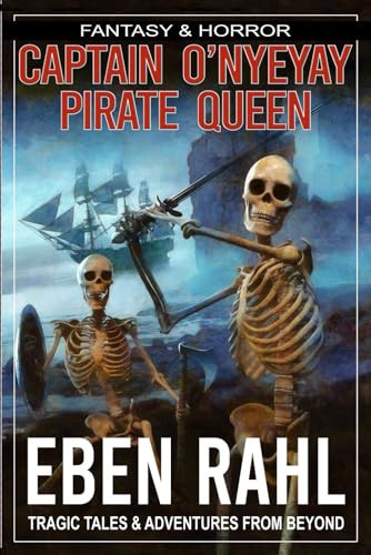 Captain O'Nyeyay PIRATE QUEEN: A Dark Fantasy Adventure (Illustrated Special Edition) by EBEN. RAHL