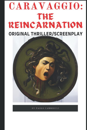 CARAVAGGIO: The Reincarnation: Original Thriller-Screenplay by Cammisuli, Paolo