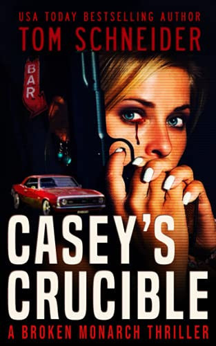 Casey's Crucible: A Broken Monarch Thriller by Schneider, Tom