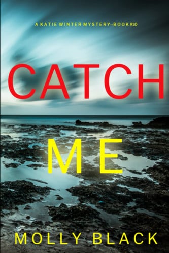 Catch Me (A Katie Winter FBI Suspense Thriller—Book 10) by Black, Molly
