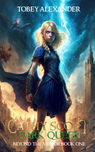 Cathy Scott: Dark Queen (Mirror Multiverse Fantasy Series) by Alexander, Tobey