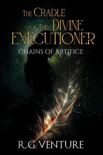 Chains of Artifice - The Cradle of the Divine Executioner - a Medieval Dark Fantasy Adventure and Magic Book by R. G. VENTURE
