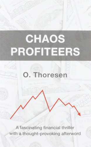 Chaos Profiteers A Fascinating Financial Thriller with a Thought-Provoking Afterword by Ole Thoresen