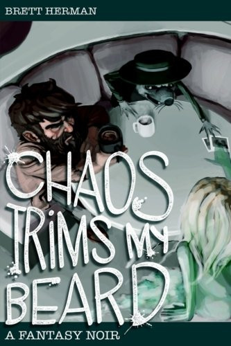 Chaos Trims My Beard: a Fantasy Noir by Brett Herman