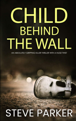 CHILD BEHIND THE WALL an absolutely gripping killer thriller with a huge twist (Detective Ray Paterson crime thrillers) by PARKER, STEVE