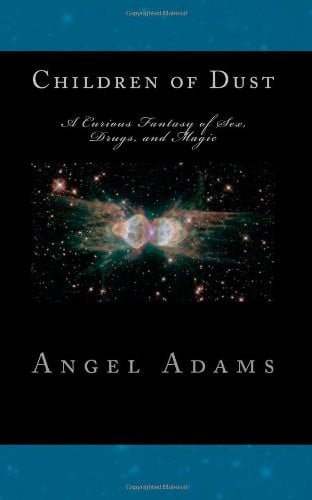 Children of Dust A Curious Fantasy of Sex, Drugs, and Magic by Angel Adams