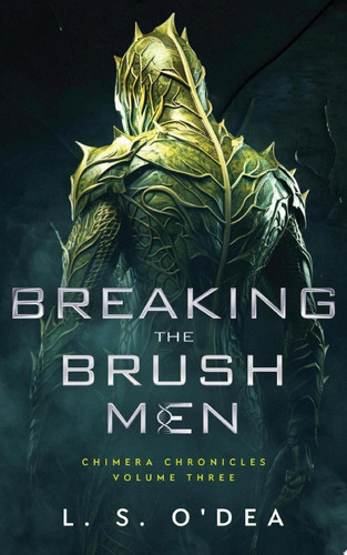 Chimera Chronicles: Breaking the Brush Men: A dystopian, genetic engineering, human-animal fantasy by L. S. O'Dea