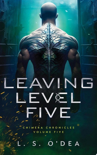 Chimera Chronicles: Leaving Level Five: A dystopian, genetic engineering, human-animal fantasy by L. S. O'Dea