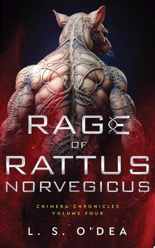 Chimera Chronicles: Rage of Rattus Norvegicus: A dystopian, genetic engineering, human-animal fantasy by L. S. O'Dea