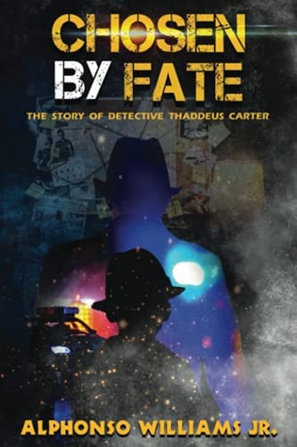 Chosen by Fate The Story of Detective Thaddeus Carter by Alphonso Williams, Jr.